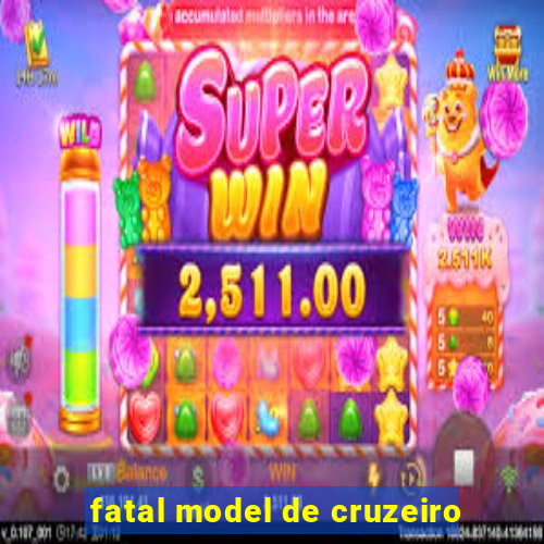 fatal model de cruzeiro